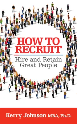 Hogyan toborozzunk, alkalmazzunk és tartsunk meg nagyszerű embereket - How to Recruit, Hire and Retain Great People