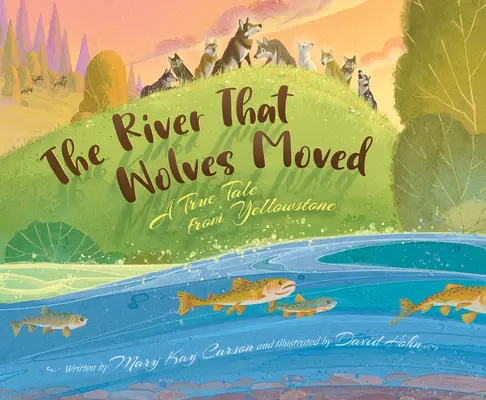 The River That Wolves Moved: Egy igaz történet Yellowstone-ból - The River That Wolves Moved: A True Tale from Yellowstone