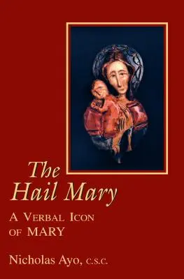 Az Üdvözlégy Mária: Mária verbális ikonja - The Hail Mary: A Verbal Icon of Mary