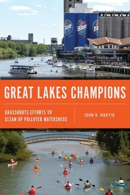 Great Lakes Champions: Grassroots Efforts to Clean Up Polluted Watersheds (A szennyezett vízgyűjtők megtisztítására irányuló alulról jövő erőfeszítések) - Great Lakes Champions: Grassroots Efforts to Clean Up Polluted Watersheds