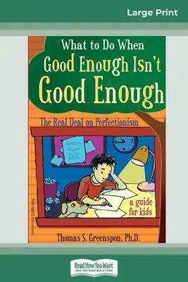 Mit tegyünk, ha az elég jó nem elég jó: A perfekcionizmus valódi kérdései: Útmutató gyerekeknek (16pt Large Print Edition) - What to Do When Good Enough Isn't Good Enough: The Real Deal on Perfectionism: A Guide for Kids (16pt Large Print Edition)