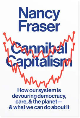 Kannibálkapitalizmus: Hogyan falja fel rendszerünk a demokráciát, a gondoskodást és a bolygót, és mit tehetünk ellene? - Cannibal Capitalism: How Our System Is Devouring Democracy, Care, and the Planetand What We Can Do about It