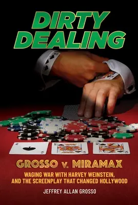 Dirty Dealing: Grosso V. Miramax - Harvey Weinstein és a forgatókönyv, amely megváltoztatta Hollywoodot - Dirty Dealing: Grosso V. Miramax--Waging War with Harvey Weinstein, and the Screenplay That Changed Hollywood