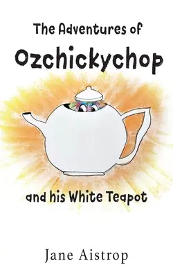 Ozchickychop és a fehér teáskanna kalandjai - The Adventures of Ozchickychop and his White Teapot