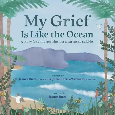 A gyászom olyan, mint az óceán: A Story for Children Who Lost a Parent to Suicide - My Grief Is Like the Ocean: A Story for Children Who Lost a Parent to Suicide