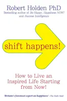 Shift Happens! - Hogyan élj inspirált életet... Mostantól kezdve! - Shift Happens! - How to Live an Inspired Life... Starting from Now!