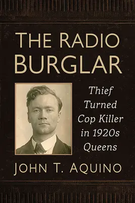 A rádiós betörő: Tolvajból lett rendőrgyilkos az 1920-as évek Queensében - The Radio Burglar: Thief Turned Cop Killer in 1920s Queens