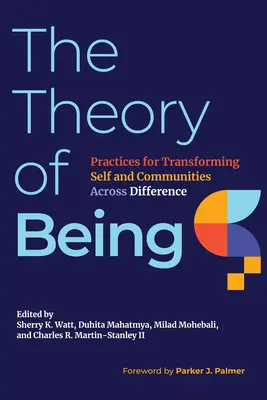 A lét elmélete: Gyakorlatok az én és a közösségek átalakításához a különbségeken átívelve - The Theory of Being: Practices for Transforming Self and Communities Across Difference