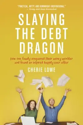 Az adósságsárkány legyőzése: Hogyan győzte le egy család a pénzszörnyet és talált egy ihletett boldogságot, amíg meg nem halnak - Slaying the Debt Dragon: How One Family Conquered Their Money Monster and Found an Inspired Happily Ever After