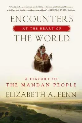 Találkozások a világ szívében: A mandan nép története - Encounters at the Heart of the World: A History of the Mandan People