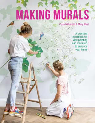 Making Murals: Gyakorlati kézikönyv a falfestéshez és a falfestészethez, hogy feldobja otthonát - Making Murals: A Practical Handbook for Wall Painting and Mural Art to Enhance Your Home