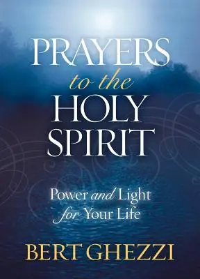 Imák a Szentlélekhez: Hatalom és világosság az életedért - Prayers to the Holy Spirit: Power and Light for Your Life