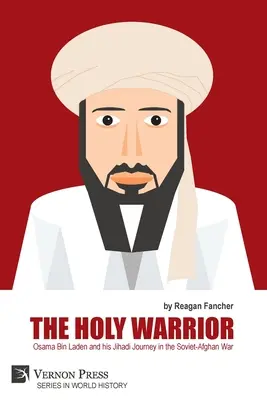 A szent harcos: Oszama Bin Laden és dzsihádista utazása a szovjet-afgán háborúban - The Holy Warrior: Osama Bin Laden and his Jihadi Journey in the Soviet-Afghan War