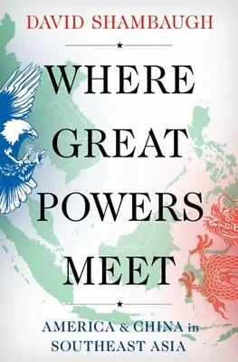 Ahol nagyhatalmak találkoznak: Amerika és Kína Délkelet-Ázsiában - Where Great Powers Meet: America & China in Southeast Asia