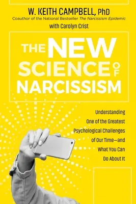 A nárcizmus új tudománya: Korunk egyik legnagyobb pszichológiai kihívásának megértése - és amit tehetsz ellene - The New Science of Narcissism: Understanding One of the Greatest Psychological Challenges of Our Time--And What You Can Do about It