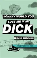 Johnny Would You Love Me If My Dick Were Bigger (Johnny, szeretnél-e, ha nagyobb lenne a farkam) - Johnny Would You Love Me If My Dick Were Bigger