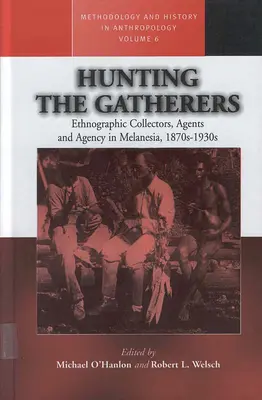 Vadászat a gyűjtögetőkre: Néprajzi gyűjtők, ügynökök és ügynökségek Melanéziában 1870-1930-as évek - Hunting the Gatherers: Ethnographic Collectors, Agents, and Agency in Melanesia 1870s-1930s