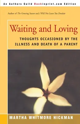 Várakozás és szeretet: Gondolatok egy szülő betegsége és halála miatt - Waiting and Loving: Thoughts Occasioned by the Illness and Death of a Parent