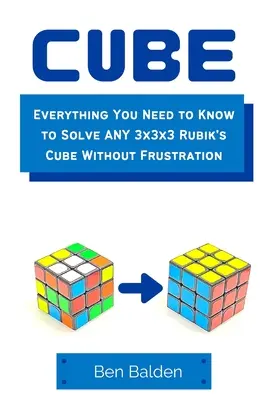 CUBE (Puhakötés): Minden, amit tudnod kell ahhoz, hogy frusztráció nélkül megoldj bármilyen 3x3x3-as Rubik-kockát - CUBE (Paperback): Everything You Need to Know to Solve ANY 3x3x3 Rubik's Cube Without Frustration