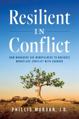 Ellenálló a konfliktusban: Hogyan használhatják a vezetők a mindfulness-t a munkahelyi konfliktusok bátran történő kezeléséhez - Resilient in Conflict: How Managers Use Mindfulness to Navigate Workplace Conflict with Courage