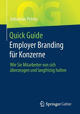 Quick Guide Employer Branding Fr Konzerne: Wie Sie Mitarbeiter Von Sich berzeugen Und Langfristig Halten