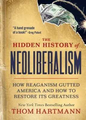 A neoliberalizmus rejtett története: Hogyan tépte ki a reaganizmus Amerikát, és hogyan lehet helyreállítani nagyságát? - The Hidden History of Neoliberalism: How Reaganism Gutted America and How to Restore Its Greatness