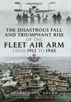 A flotta légierejének katasztrofális bukása és diadalmas felemelkedése 1912-től 1945-ig - The Disastrous Fall and Triumphant Rise of the Fleet Air Arm from 1912 to 1945