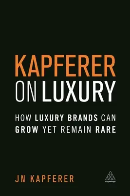 Kapferer a luxusról: Hogyan tudnak a luxusmárkák növekedni, mégis ritkák maradni? - Kapferer on Luxury: How Luxury Brands Can Grow Yet Remain Rare