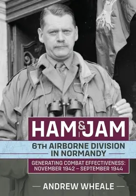 Ham & Jam: 6. légideszant hadosztály Normandiában - A harci hatékonyság megteremtése: 1942 novembere - 1944 szeptembere - Ham & Jam: 6th Airborne Division in Normandy - Generating Combat Effectiveness: November 1942 - September 1944