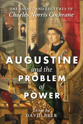 Augustinus és a hatalom problémája: Charles Norris Cochrane esszéi és előadásai - Augustine and the Problem of Power: The Essays and Lectures of Charles Norris Cochrane