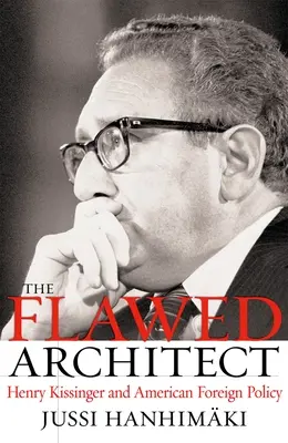 A hibás építész: Henry Kissinger és az amerikai külpolitika - The Flawed Architect: Henry Kissinger and American Foreign Policy