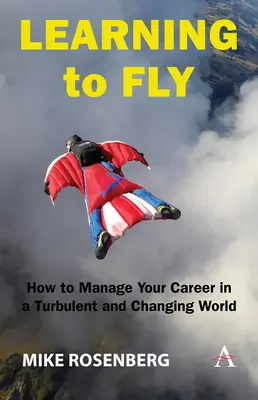 Repülni tanulni: Hogyan irányítsuk a karrierünket egy viharos és változó világban? - Learning to Fly: How to Manage Your Career in a Turbulent and Changing World