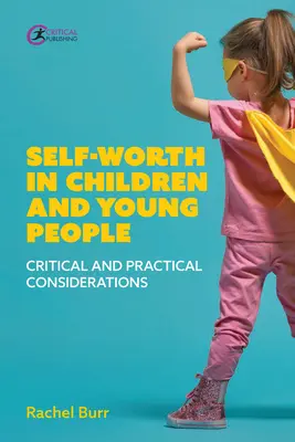 Önértékelés a gyermekek és fiatalok körében: Kritikai és gyakorlati megfontolások - Self-Worth in Children and Young People: Critical and Practical Considerations