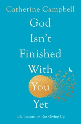 Isten még nem végzett veled: Életleckék arról, hogy ne add fel - God Isn't Finished with You Yet: Life Lessons on Not Giving Up