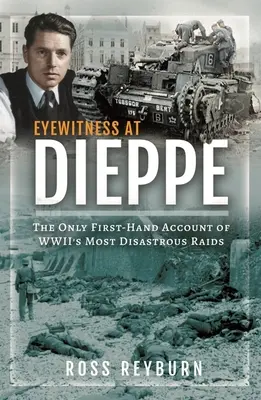Szemtanúja Dieppe-ben: Az egyetlen első kézből származó beszámoló a Wwii legkatasztrofálisabb rajtaütéséről - Eyewitness at Dieppe: The Only First-Hand Account of Wwii's Most Disastrous Raid
