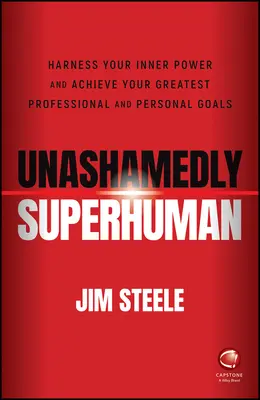 Szégyentelenül emberfeletti: Használja ki belső erejét és érje el legnagyobb szakmai és személyes céljait - Unashamedly Superhuman: Harness Your Inner Power a nd Achieve Your Greatest Professional and Personal  Goals