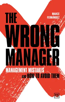A rossz menedzser: Vezetői hibák és hogyan kerüljük el őket - The Wrong Manager: Management Mistakes and How to Avoid Them