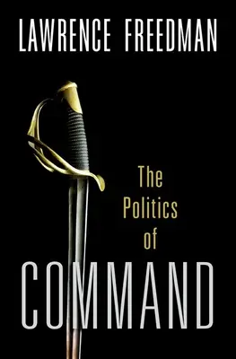 Command: A katonai műveletek politikája Koreától Ukrajnáig - Command: The Politics of Military Operations from Korea to Ukraine