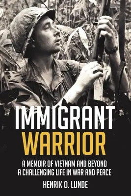 Bevándorló harcos: A Memoir of Vietnam and Beyond: Egy kihívásokkal teli élet háborúban és békében - Immigrant Warrior: A Memoir of Vietnam and Beyond: A Challenging Life in War and Peace