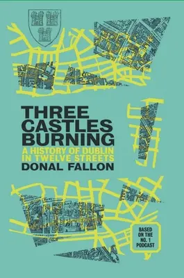 Három vár ég: Dublin története tizenkét utcában - Three Castles Burning: A History of Dublin in Twelve Streets