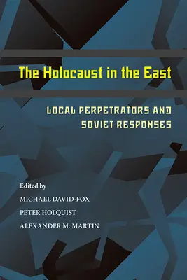 A holokauszt keleten: Helyi elkövetők és szovjet válaszok - The Holocaust in the East: Local Perpetrators and Soviet Responses