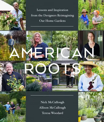 Amerikai gyökerek: Tanulságok és inspiráció a kertjeinket újragondoló tervezőktől - American Roots: Lessons and Inspiration from the Designers Reimagining Our Home Gardens