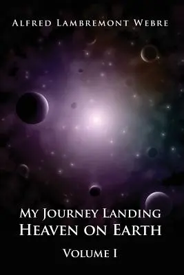 Utazásom leszállás a földi mennyországba: I. kötet - My Journey Landing Heaven on Earth: Volume I