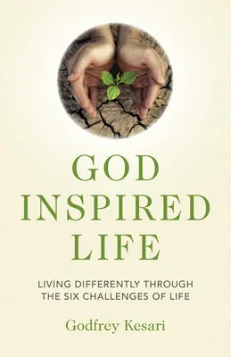 Isten ihlette élet: Másképp élni az élet hat kihívásán keresztül - God Inspired Life: Living Differently Through the Six Challenges of Life