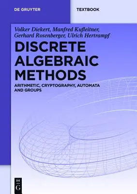 Diszkrét algebrai módszerek: Aritmetika, kriptográfia, automaták és csoportok - Discrete Algebraic Methods: Arithmetic, Cryptography, Automata and Groups
