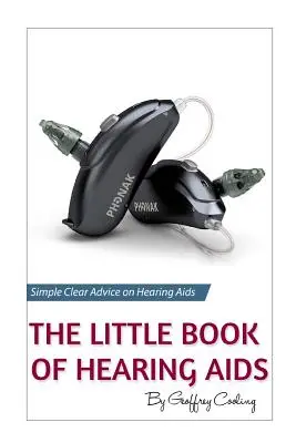 A hallókészülékek kis könyve 2019: Az egyetlen hallókészülék-könyv, amelyre valaha is szüksége lesz - The Little Book of Hearing Aids 2019: The Only Hearing Aid Book You'll Ever Need