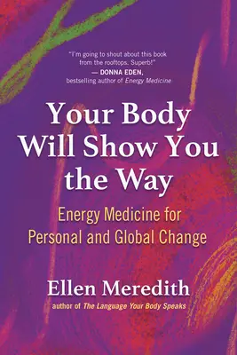 A tested megmutatja az utat: Energiagyógyászat a személyes és globális változásért - Your Body Will Show You the Way: Energy Medicine for Personal and Global Change