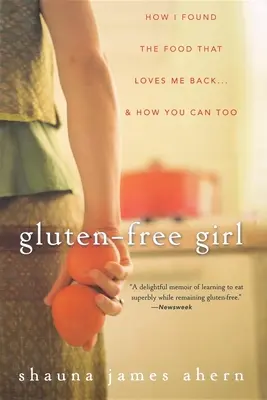 Gluténmentes lány: Hogyan találtam meg azt az ételt, ami visszaszeret... és hogyan tudod te is megtalálni - Gluten-Free Girl: How I Found the Food That Loves Me Back... & How You Can, Too