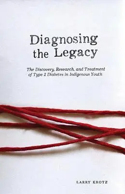 Az örökség diagnózisa: A 2-es típusú cukorbetegség felfedezése, kutatása és kezelése az őslakos fiatalok körében - Diagnosing the Legacy: The Discovery, Research, and Treatment of Type 2 Diabetes in Indigenous Youth