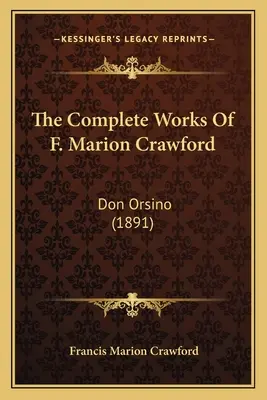 The Complete Works Of F. Marion Crawford: Crawford Crawford: Don Orsino (1891) - The Complete Works Of F. Marion Crawford: Don Orsino (1891)